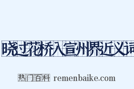 晓过花桥入宣州界近义词是什么意思的图片